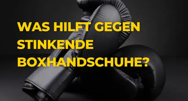 Was kann man gegen stinkenden Boxhandschuhen machen