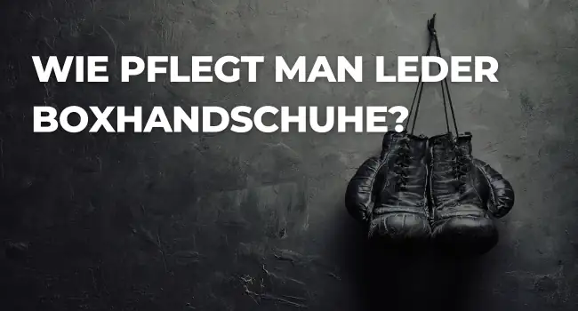 Wie pflegt man Leder Boxhandschuhe?