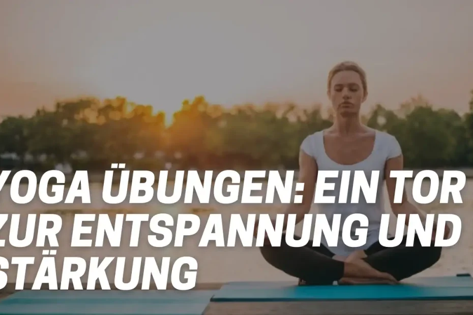 Yoga Übungen: Ein Tor zur Entspannung und Stärkung