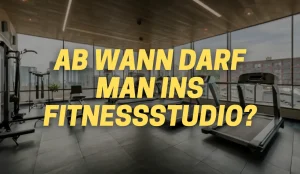 ab wann darf man ins fitnessstudio